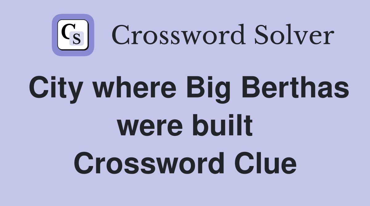 City where Big Berthas were built Crossword Clue