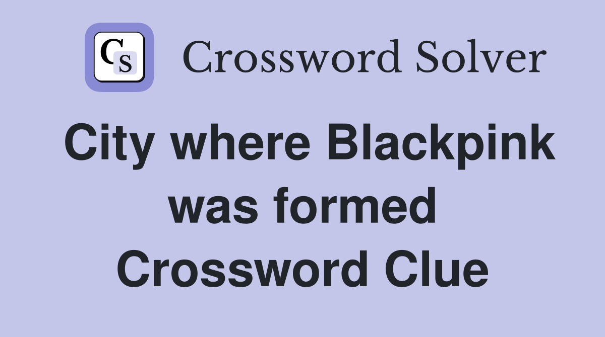 City where Blackpink was formed Crossword Clue