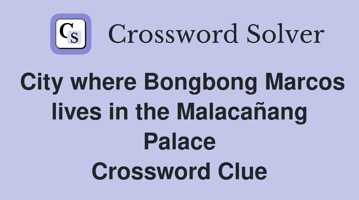 City where Bongbong Marcos lives in the Malacañang Palace Crossword Clue