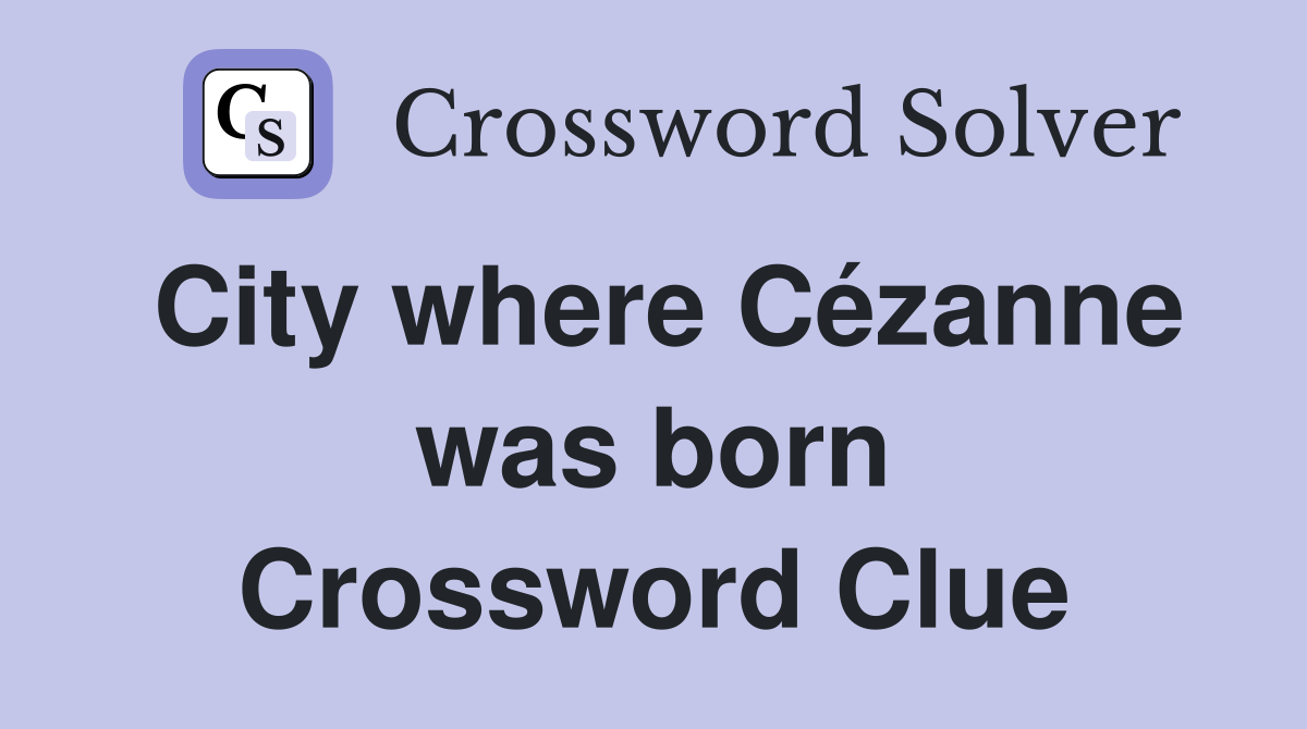 City where Cézanne was born Crossword Clue