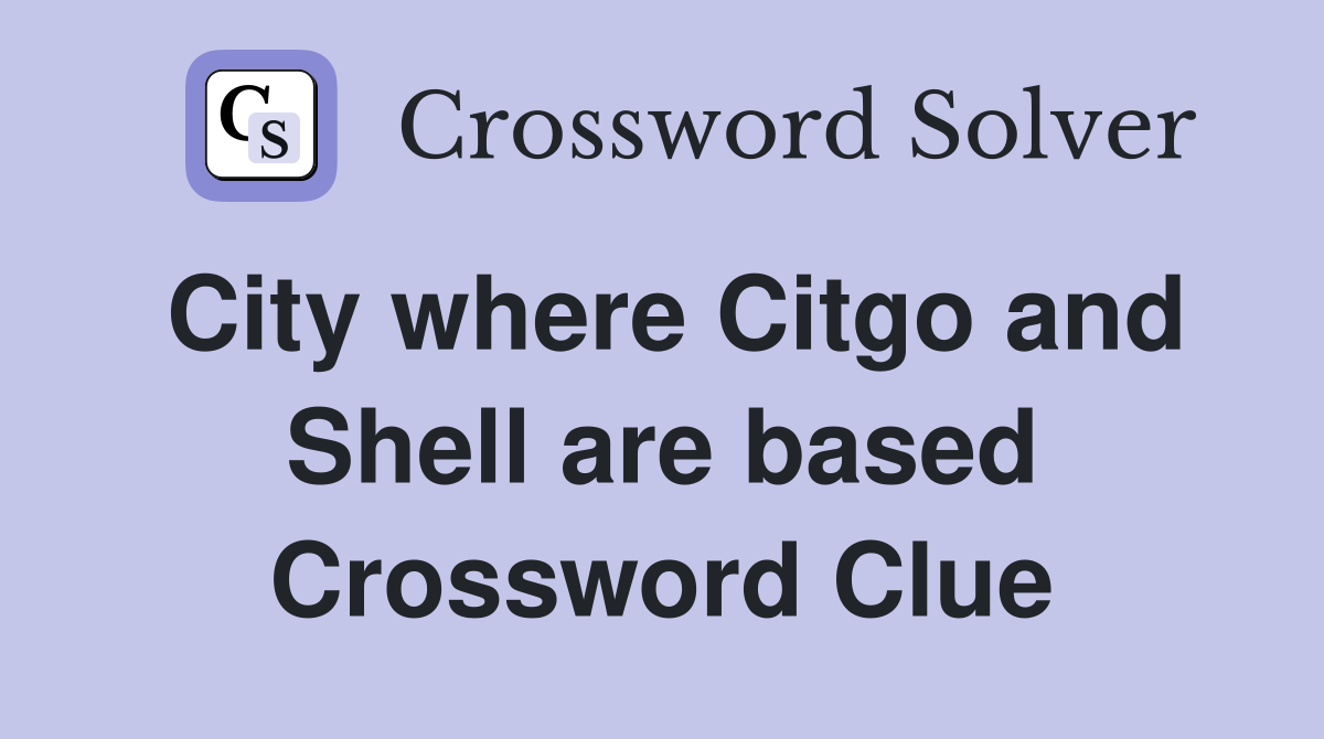 City where Citgo and Shell are based Crossword Clue