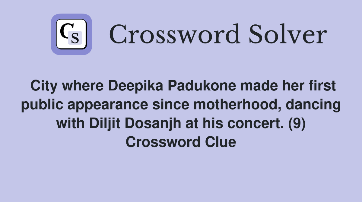 City where Deepika Padukone made her first public appearance since motherhood, dancing with Diljit Dosanjh at his concert. (9) Crossword Clue