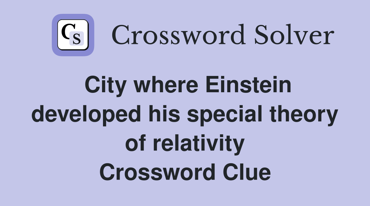City where Einstein developed his special theory of relativity Crossword Clue