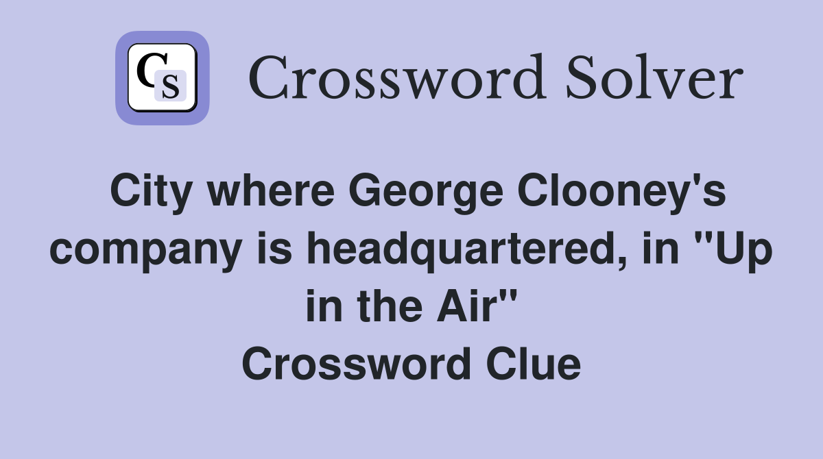 City where George Clooney's company is headquartered, in "Up in the Air" Crossword Clue
