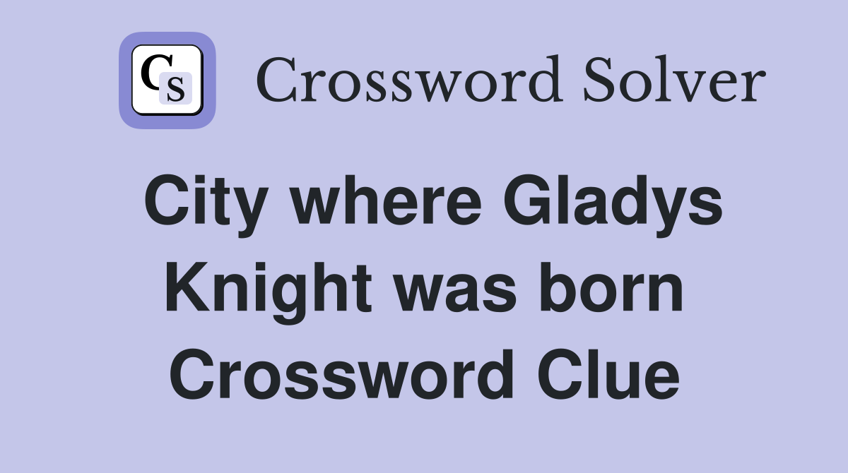 City where Gladys Knight was born Crossword Clue