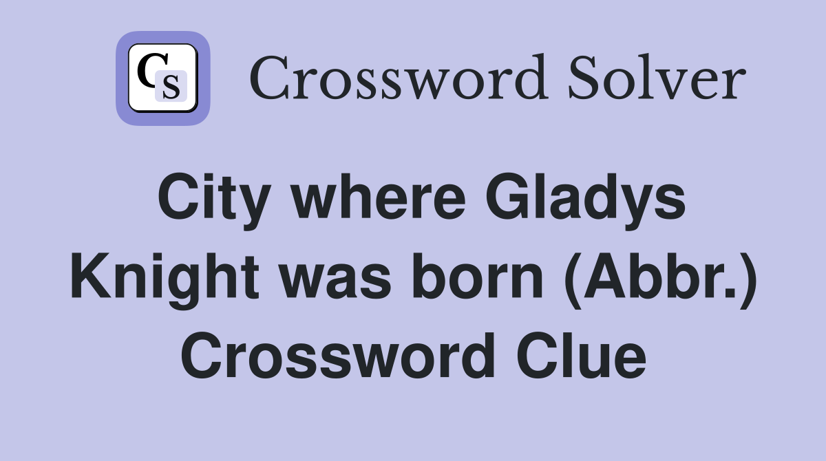 City where Gladys Knight was born (Abbr.) Crossword Clue