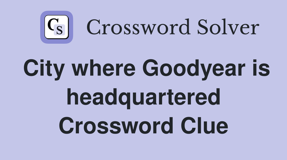 City where Goodyear is headquartered Crossword Clue