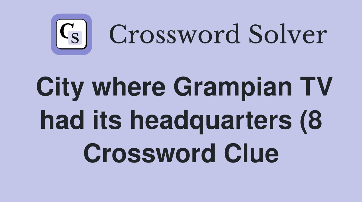 City where Grampian TV had its headquarters (8) Crossword Clue City where Grampian TV had its headquarters (8) Crossword Clue