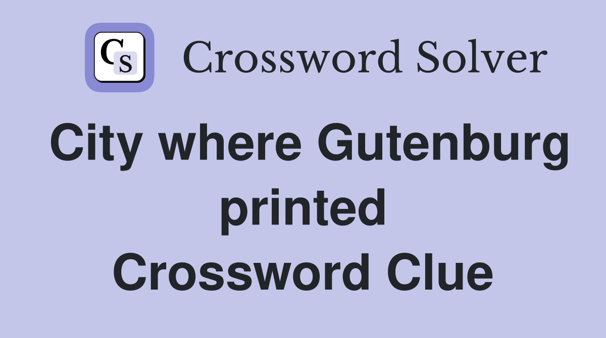 City where Gutenburg printed Crossword Clue