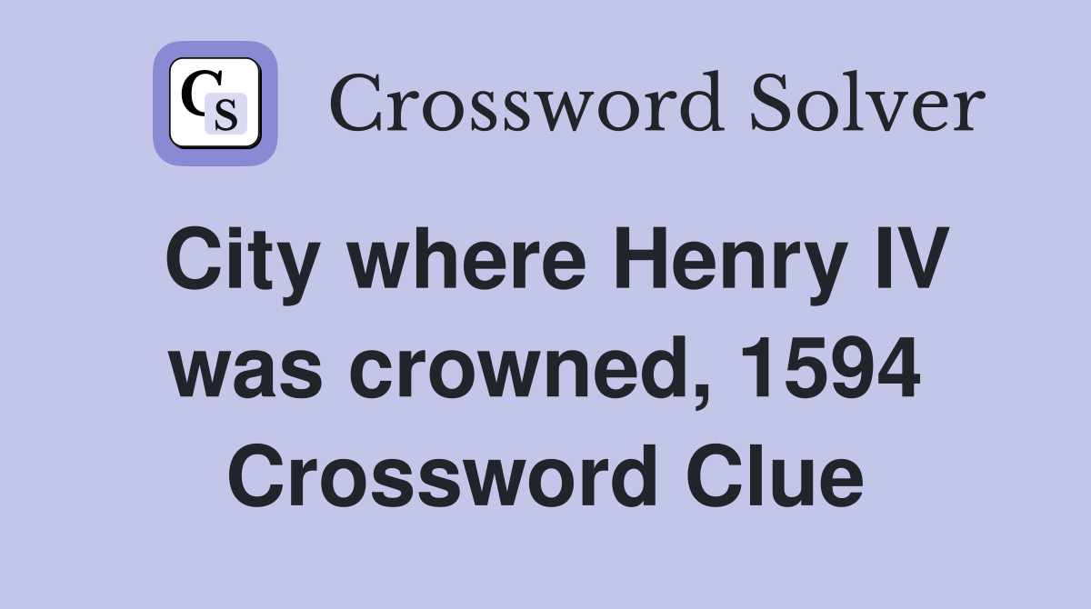 City where Henry IV was crowned, 1594 Crossword Clue