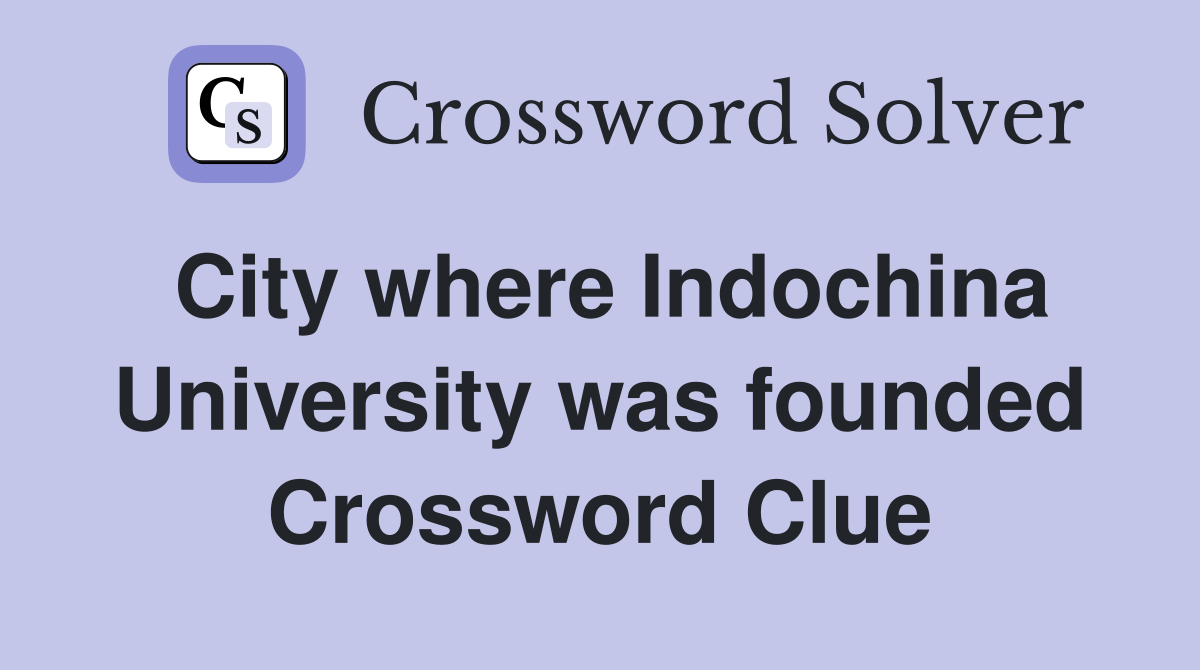 City where Indochina University was founded Crossword Clue