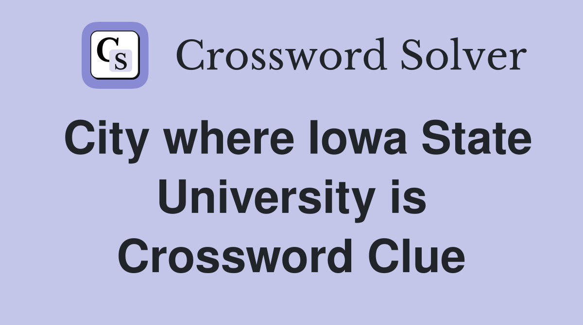 City where Iowa State University is Crossword Clue