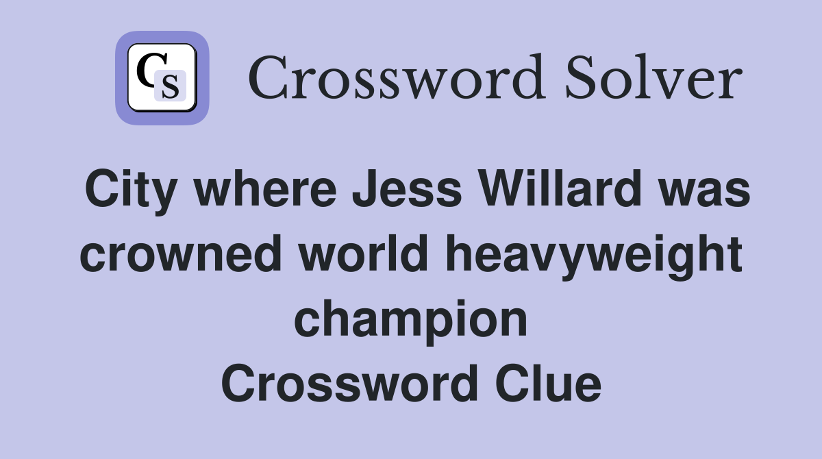 City where Jess Willard was crowned world heavyweight champion Crossword Clue