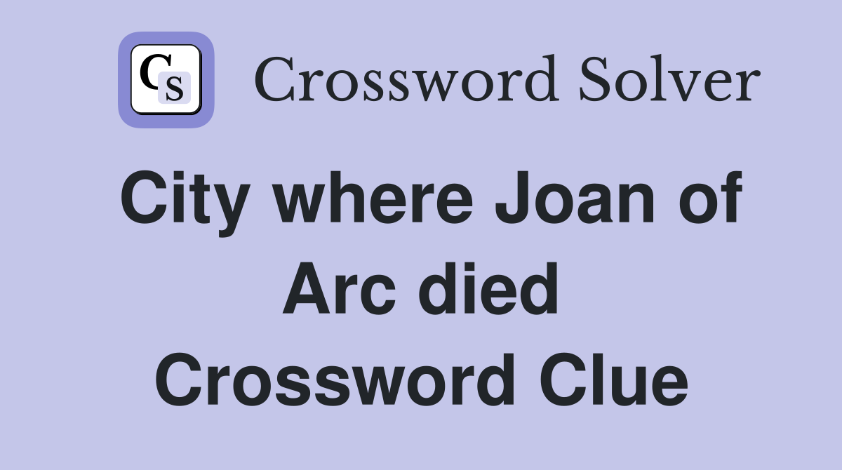 City where Joan of Arc died Crossword Clue