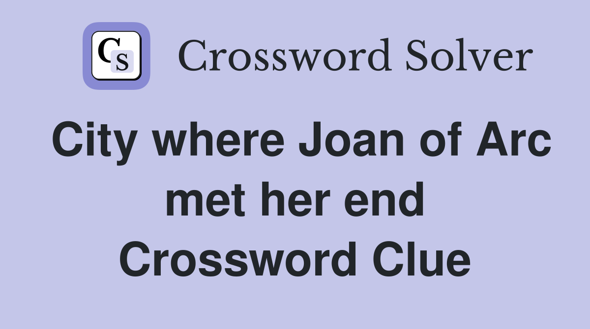 City where Joan of Arc met her end Crossword Clue