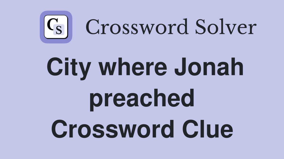 City where Jonah preached Crossword Clue