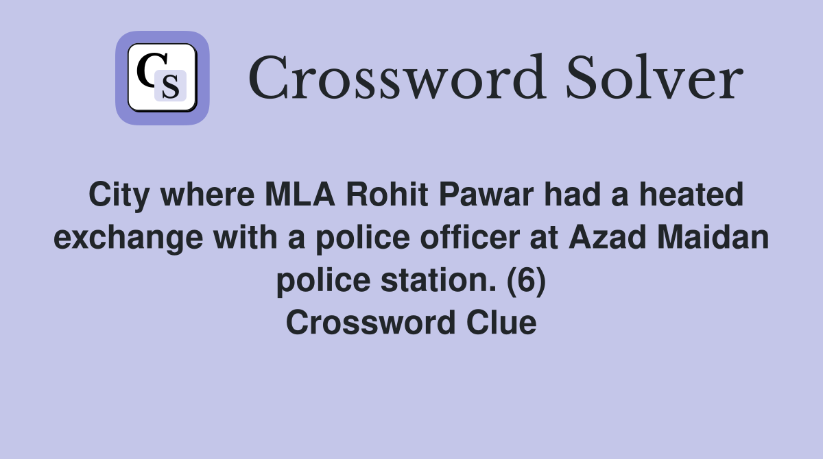 City where MLA Rohit Pawar had a heated exchange with a police officer at Azad Maidan police station. (6) Crossword Clue