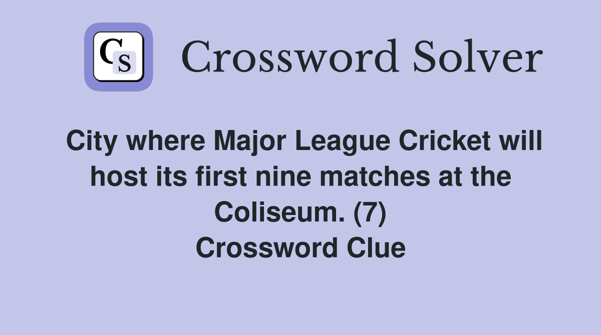 City where Major League Cricket will host its first nine matches at the Coliseum. (7) Crossword Clue