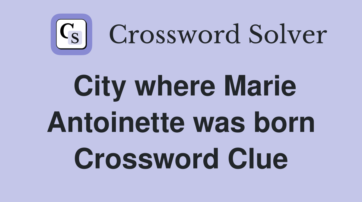 City where Marie Antoinette was born Crossword Clue