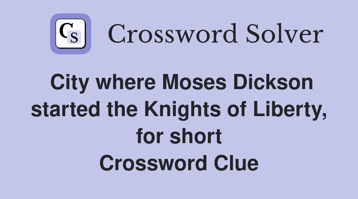 City where Moses Dickson started the Knights of Liberty, for short Crossword Clue