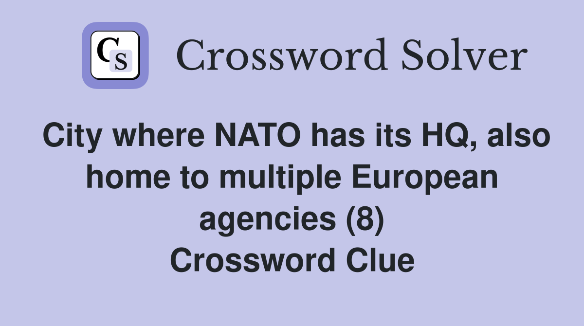 City where NATO has its HQ, also home to multiple European agencies (8) Crossword Clue
