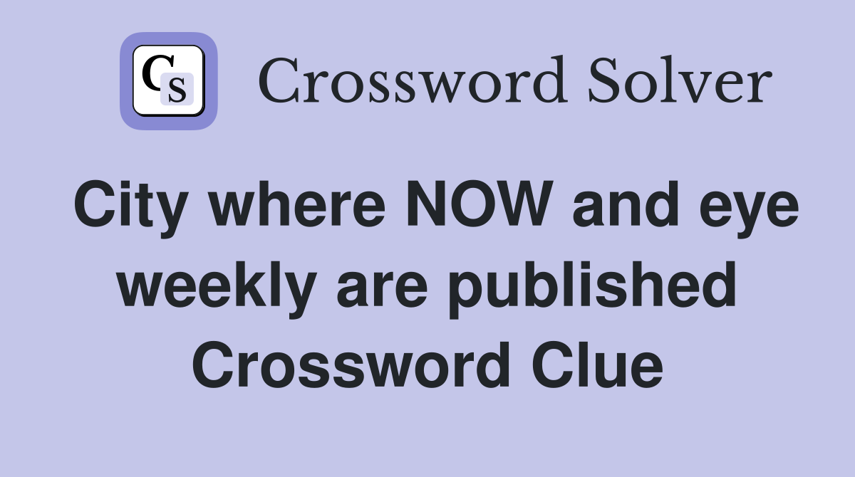 City where NOW and eye weekly are published Crossword Clue
