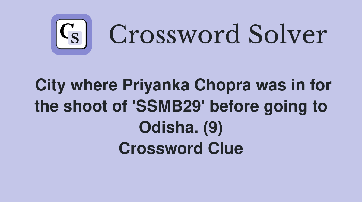 City where Priyanka Chopra was in for the shoot of 'SSMB29' before going to Odisha. (9) Crossword Clue