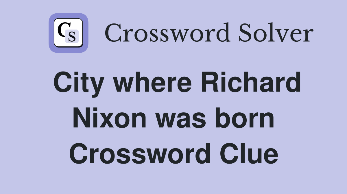 City where Richard Nixon was born Crossword Clue