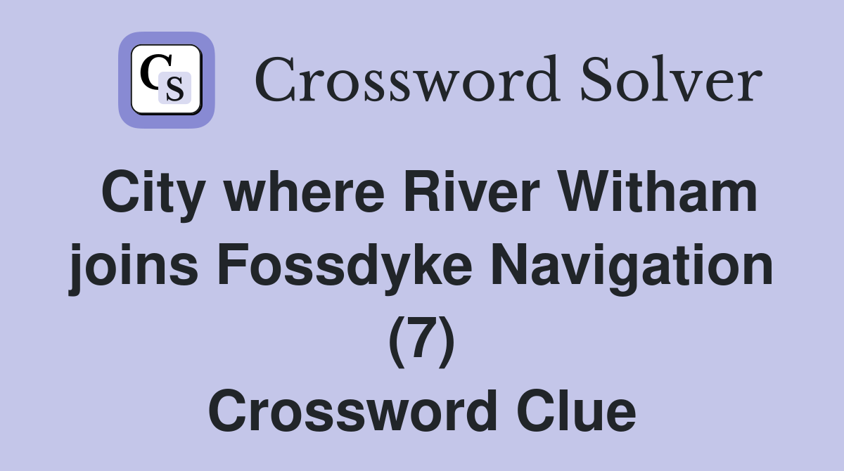 City where River Witham joins Fossdyke Navigation (7) Crossword Clue