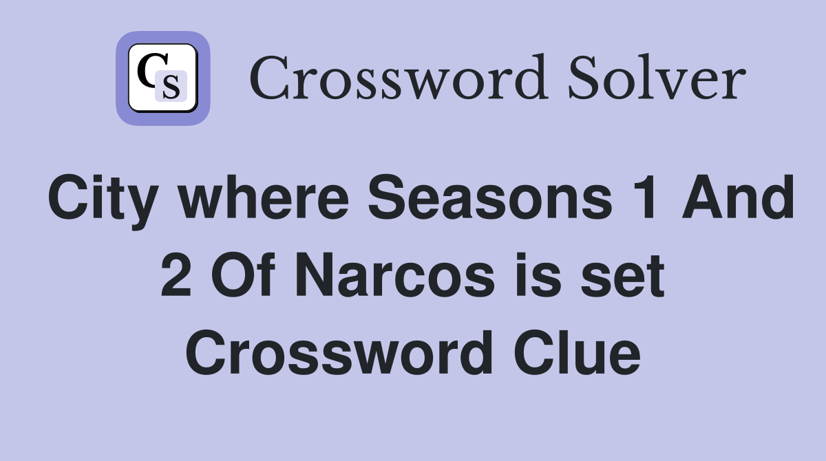 City where Seasons 1 And 2 Of Narcos is set Crossword Clue