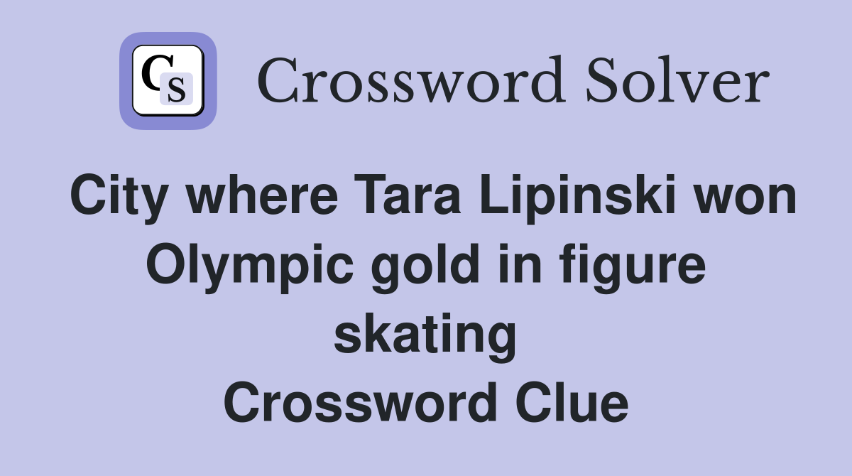 City where Tara Lipinski won Olympic gold in figure skating Crossword Clue