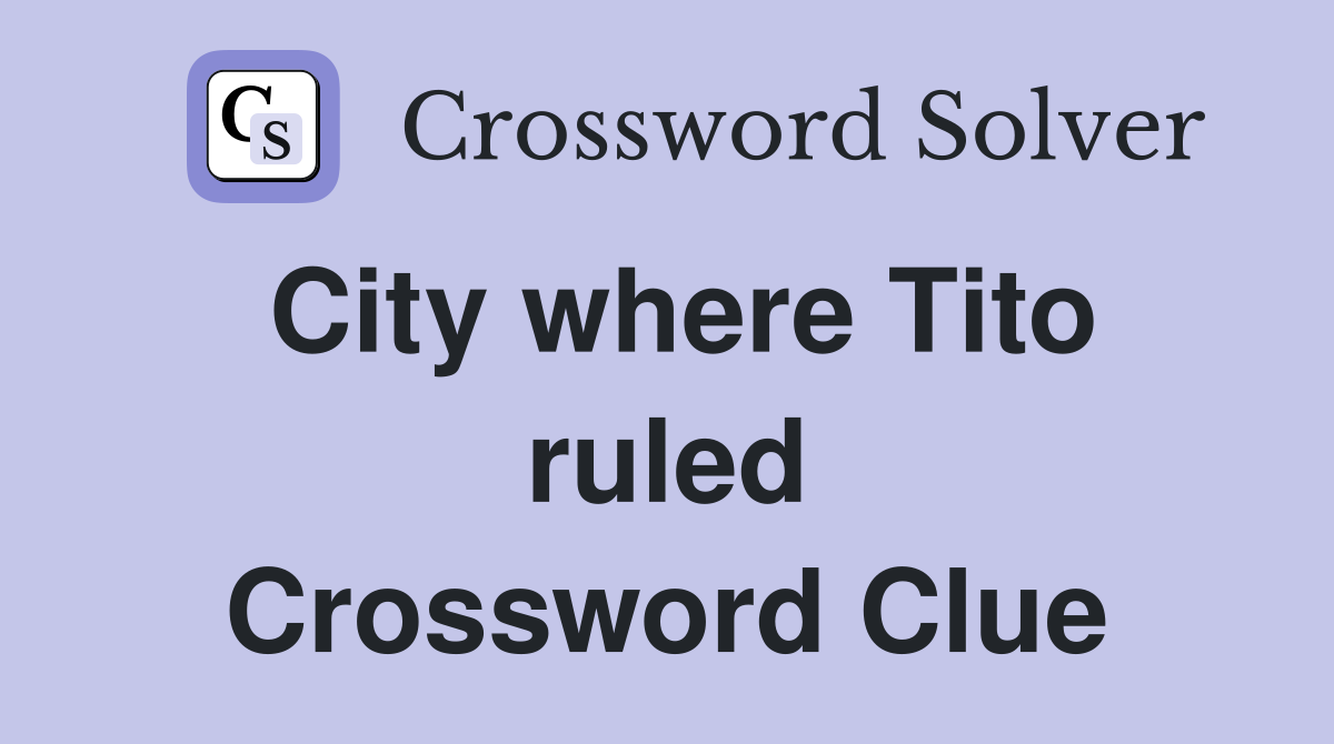 City where Tito ruled Crossword Clue