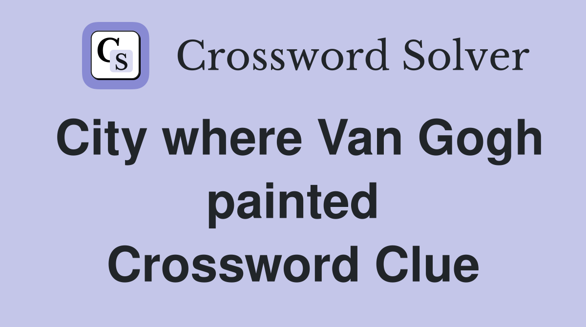City where Van Gogh painted Crossword Clue