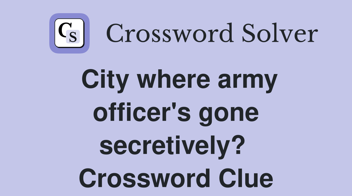 City where army officer's gone secretively?  Crossword Clue