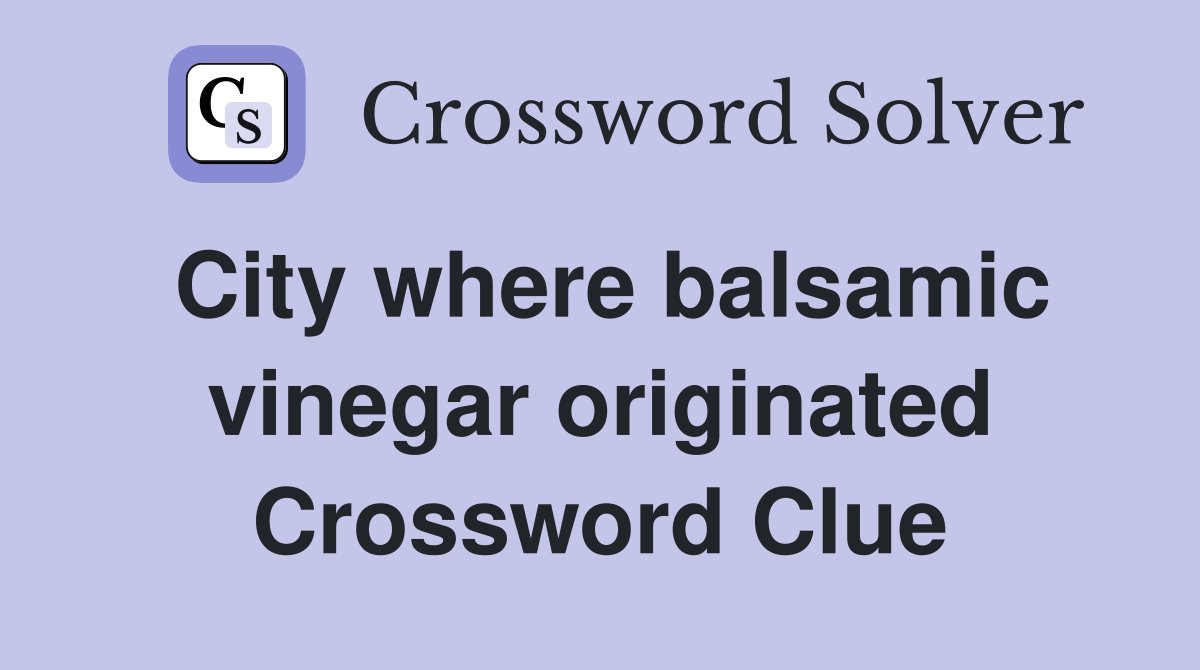 City where balsamic vinegar originated Crossword Clue