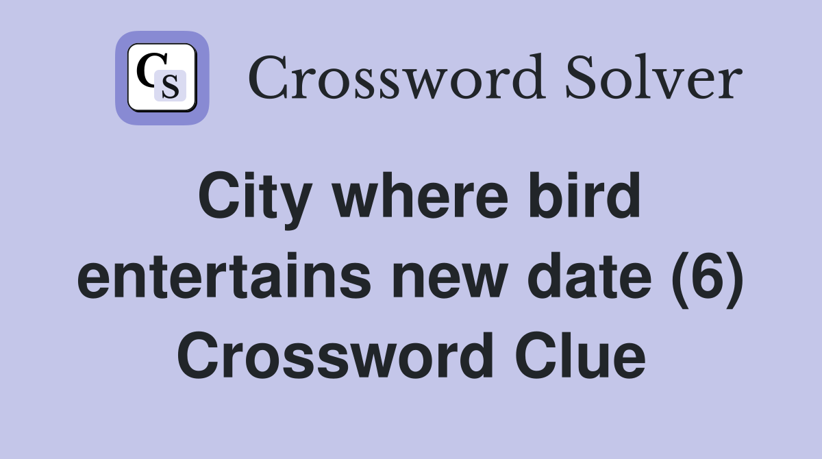 City where bird entertains new date (6) Crossword Clue