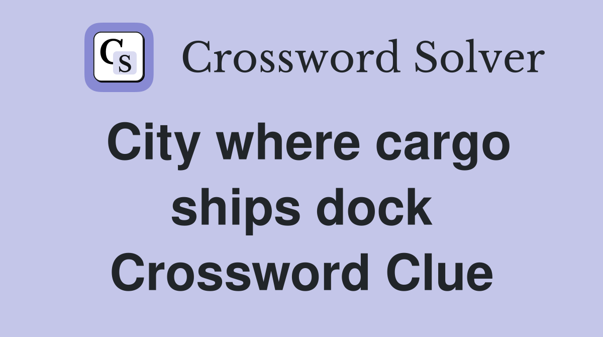 City where cargo ships dock Crossword Clue
