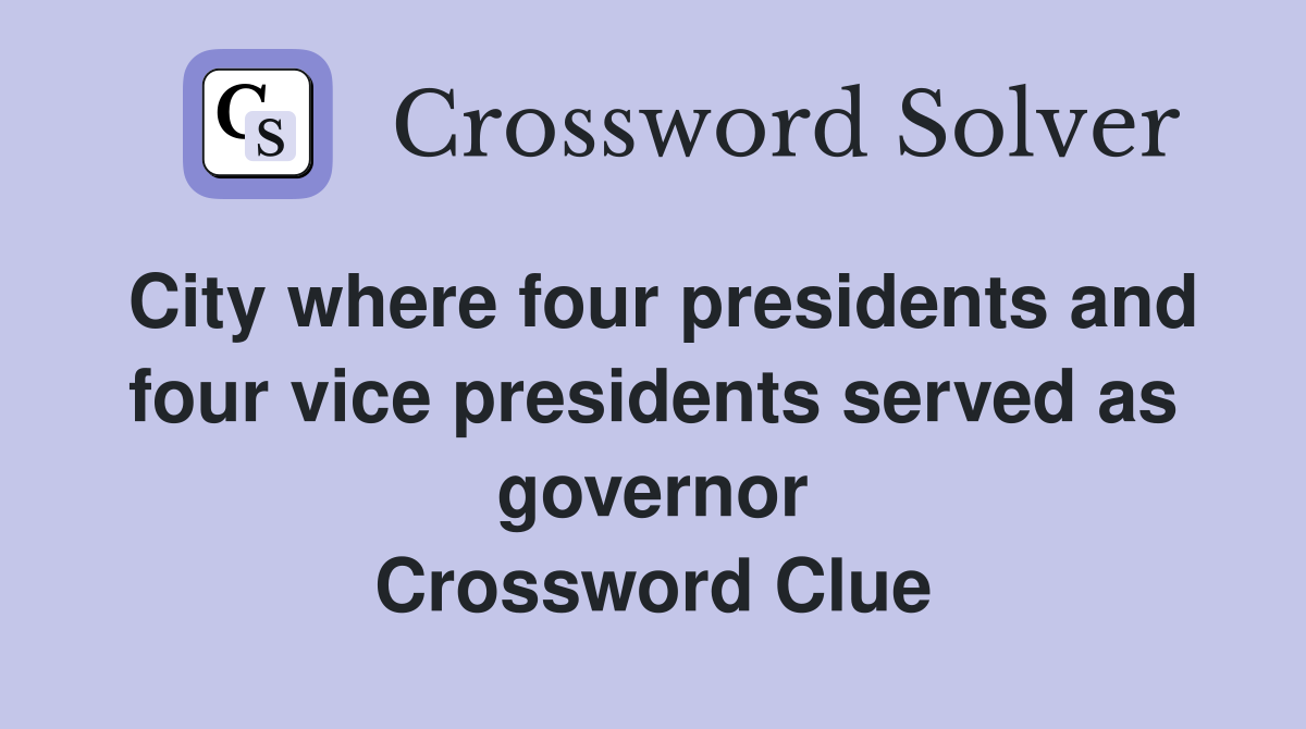 City where four presidents and four vice presidents served as governor Crossword Clue