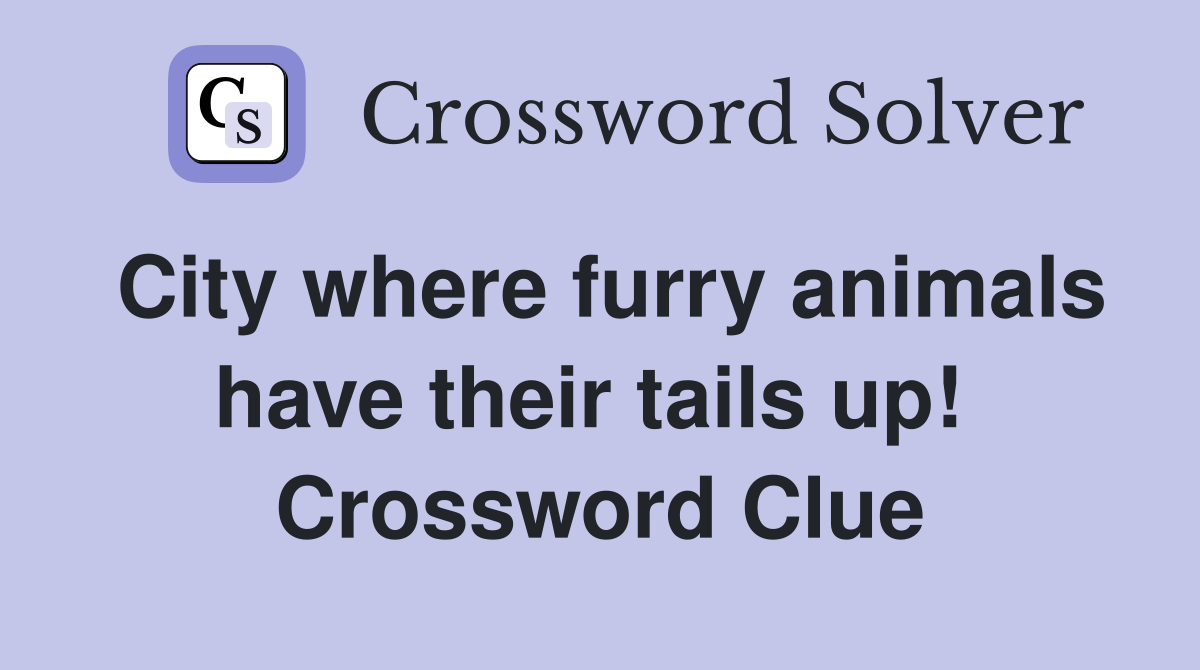 City where furry animals have their tails up!  Crossword Clue