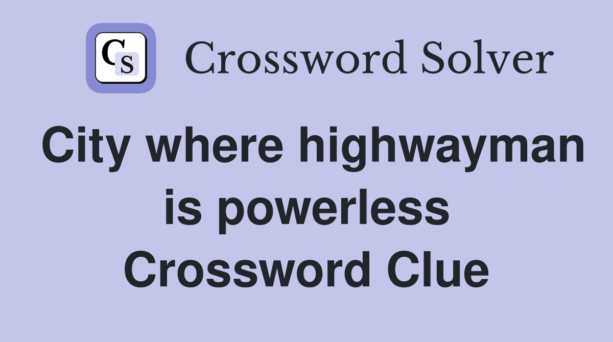 City where highwayman is powerless Crossword Clue