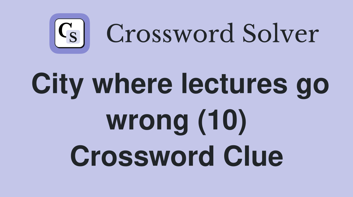 City where lectures go wrong (10) Crossword Clue