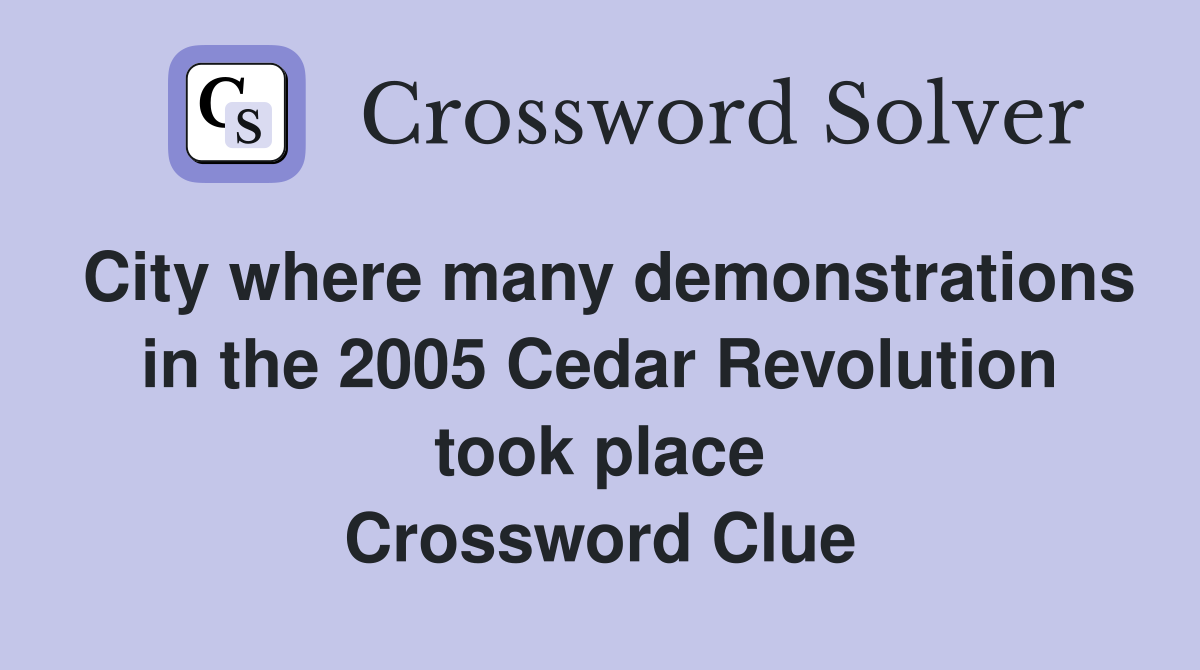 City where many demonstrations in the 2005 Cedar Revolution took place Crossword Clue