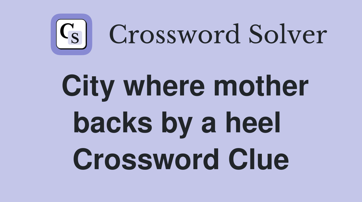City where mother backs by a heel  Crossword Clue
