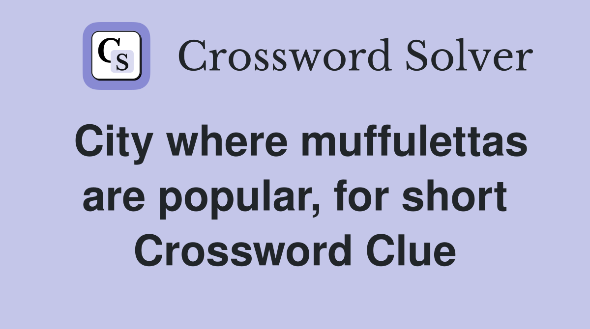 City where muffulettas are popular, for short Crossword Clue