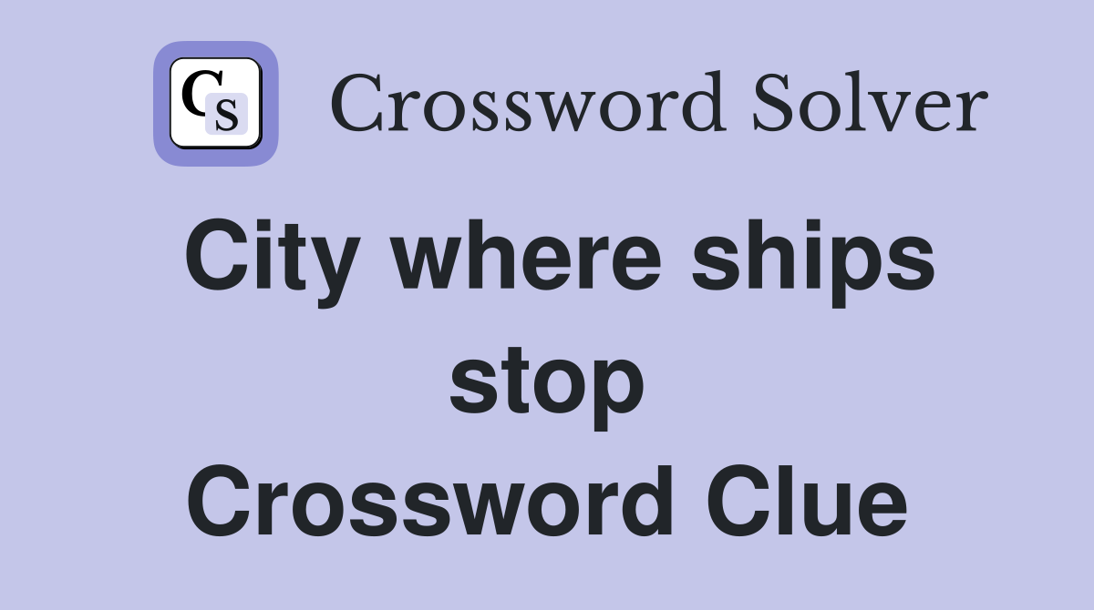 City where ships stop Crossword Clue
