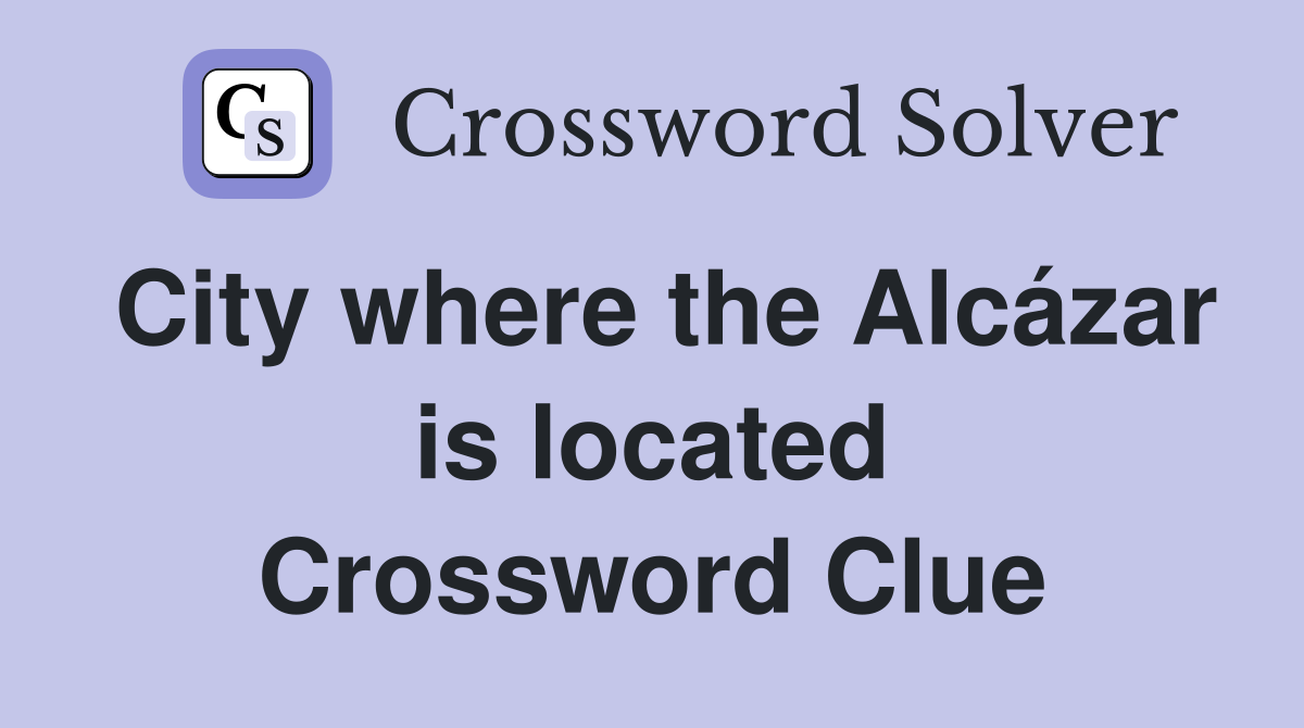 City where the Alcázar is located Crossword Clue