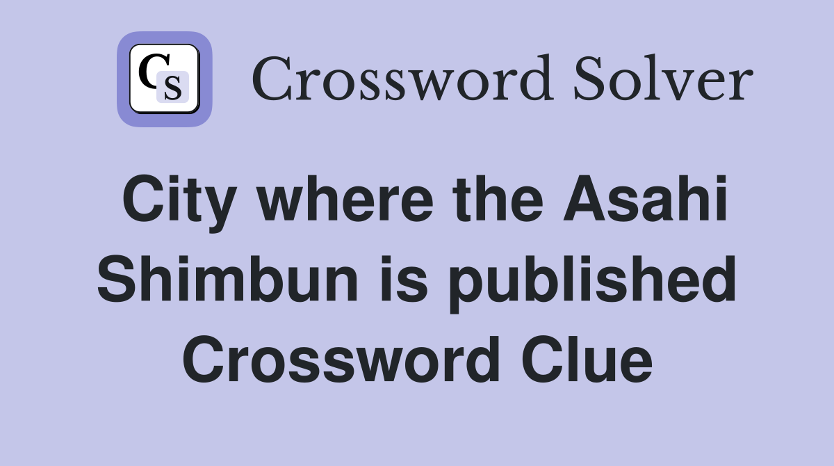 City where the Asahi Shimbun is published Crossword Clue