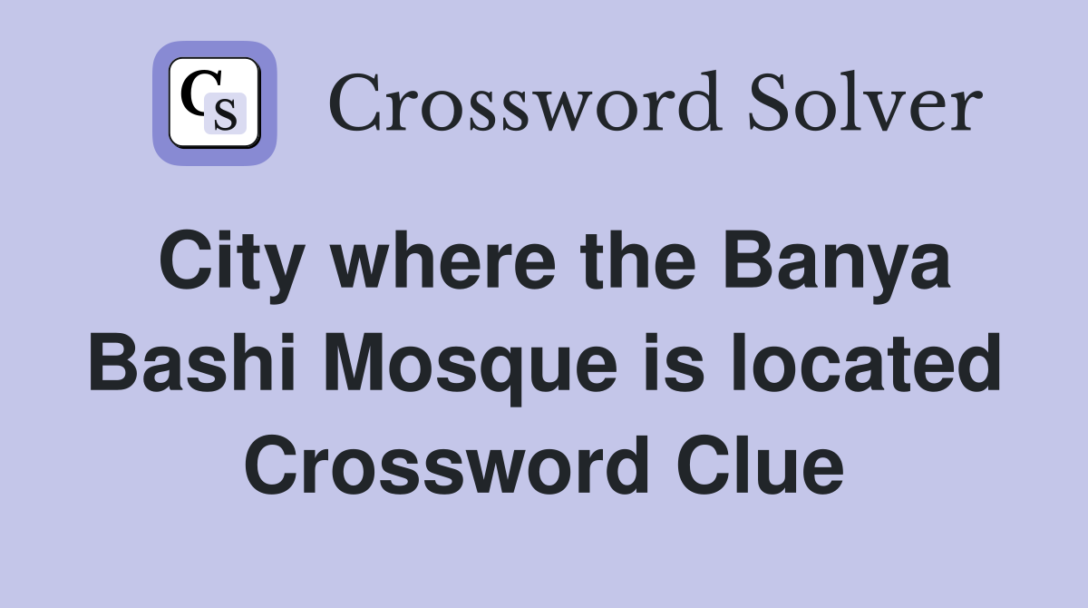City where the Banya Bashi Mosque is located Crossword Clue