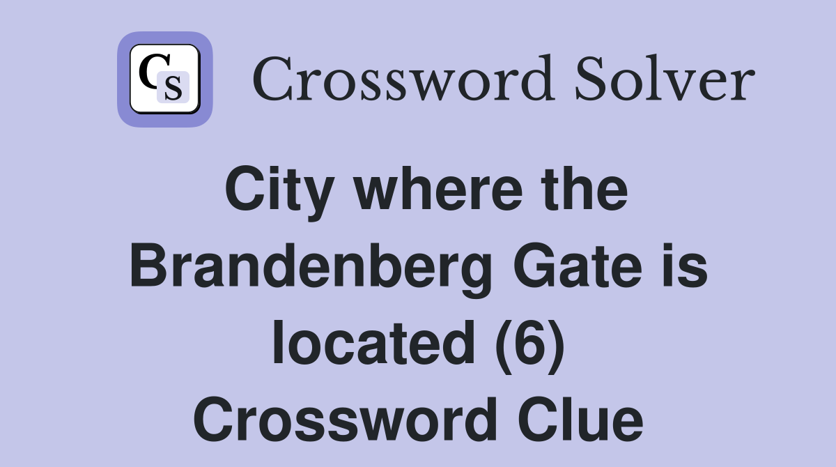 City where the Brandenberg Gate is located (6) Crossword Clue