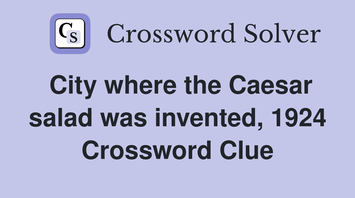 City where the Caesar salad was invented, 1924 Crossword Clue